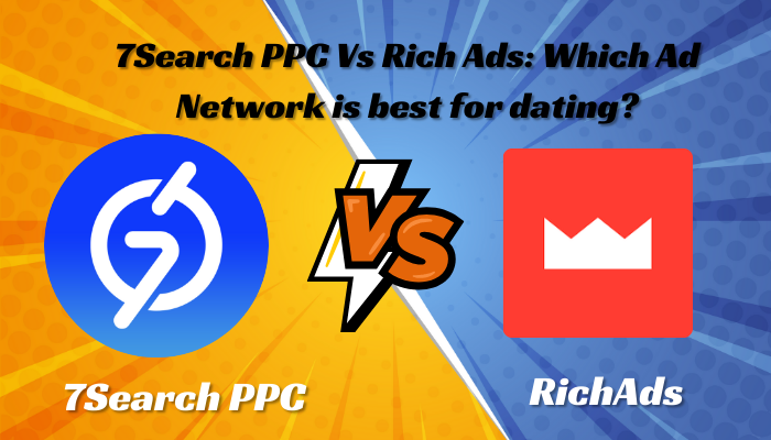 7Search PPC Vs RichAds: Which Ad Network is best for dating?